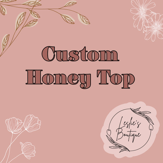 Custom honey top